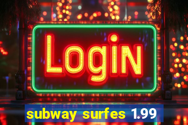 subway surfes 1.99